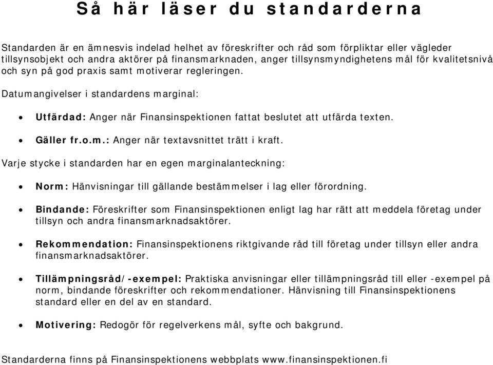 Datumangivelser i standardens marginal: Utfärdad: Anger när Finansinspektionen fattat beslutet att utfärda texten. Gäller fr.o.m.: Anger när textavsnittet trätt i kraft.