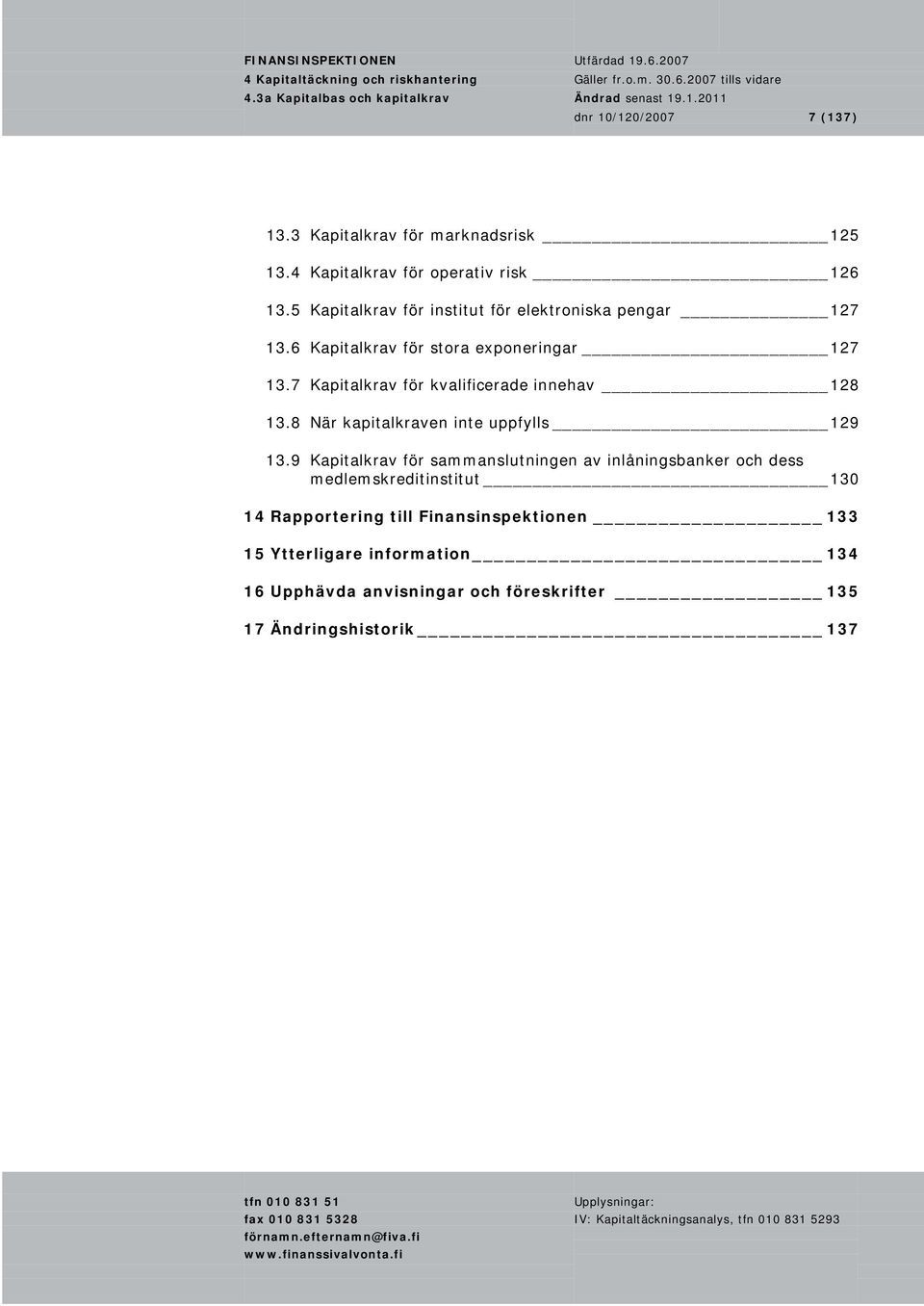 7 Kapitalkrav för kvalificerade innehav 128 13.8 När kapitalkraven inte uppfylls 129 13.