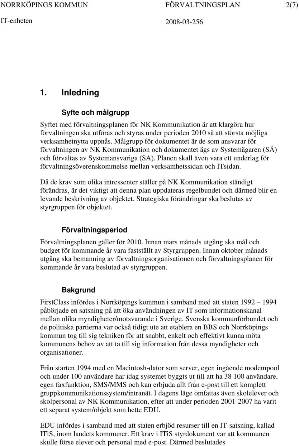 uppnås. Målgrupp för dokumentet är de som ansvarar för förvaltningen av NK Kommunikation och dokumentet ägs av Systemägaren (SÄ) och förvaltas av Systemansvariga (SA).