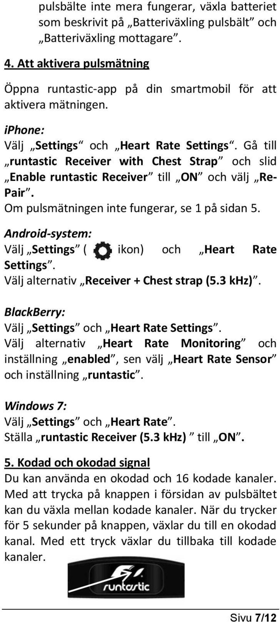 Gå till runtastic Receiver with Chest Strap och slid Enable runtastic Receiver till ON och välj Re- Pair. Om pulsmätningen inte fungerar, se 1 på sidan 5.