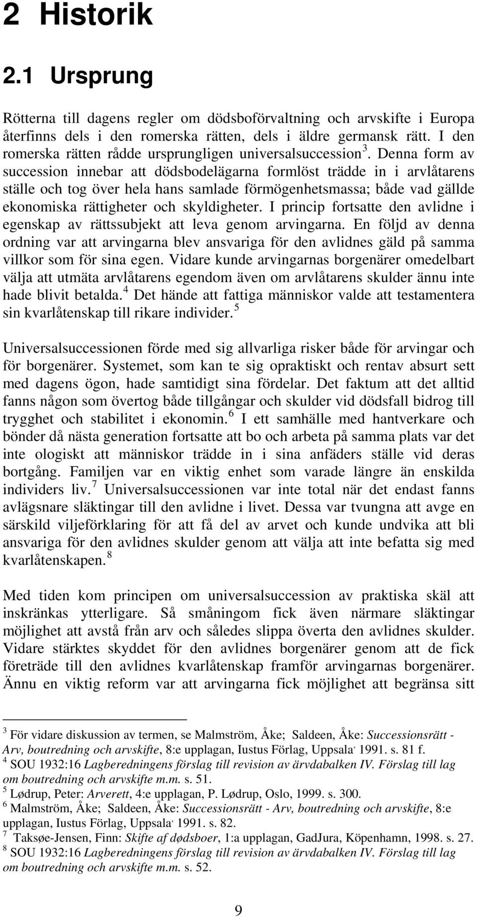 Denna form av succession innebar att dödsbodelägarna formlöst trädde in i arvlåtarens ställe och tog över hela hans samlade förmögenhetsmassa; både vad gällde ekonomiska rättigheter och skyldigheter.