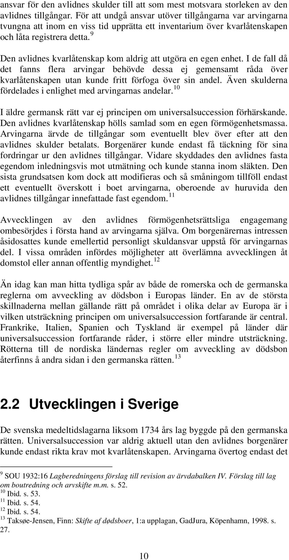 9 Den avlidnes kvarlåtenskap kom aldrig att utgöra en egen enhet. I de fall då det fanns flera arvingar behövde dessa ej gemensamt råda över kvarlåtenskapen utan kunde fritt förfoga över sin andel.