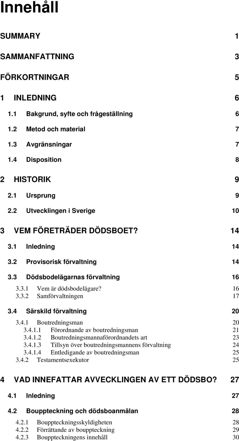 4 Särskild förvaltning 20 3.4.1 Boutredningsman 20 3.4.1.1 Förordnande av boutredningsman 21 3.4.1.2 Boutredningsmannaförordnandets art 23 3.4.1.3 Tillsyn över boutredningsmannens förvaltning 24 3.4.1.4 Entledigande av boutredningsman 25 3.