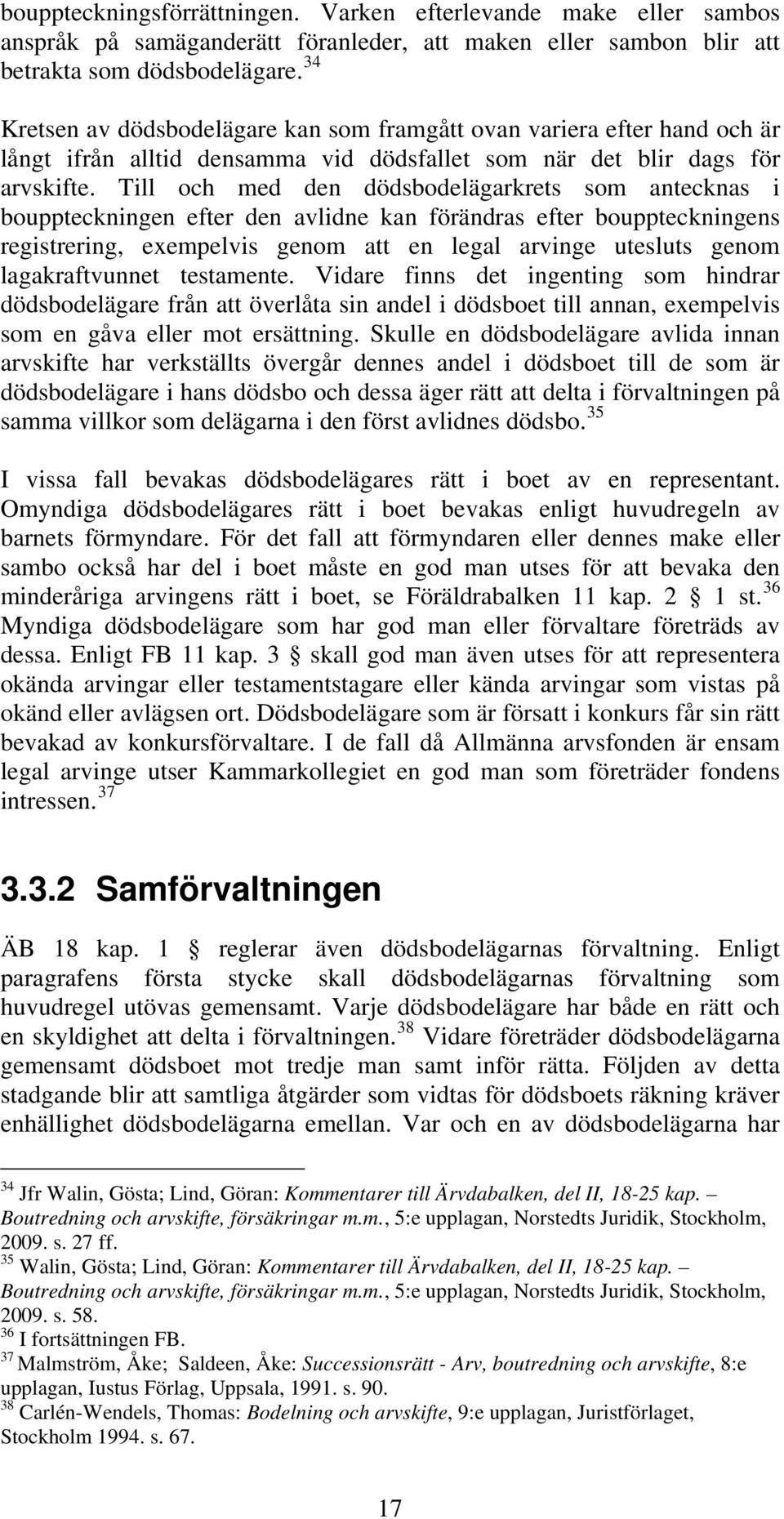 Till och med den dödsbodelägarkrets som antecknas i bouppteckningen efter den avlidne kan förändras efter bouppteckningens registrering, exempelvis genom att en legal arvinge utesluts genom