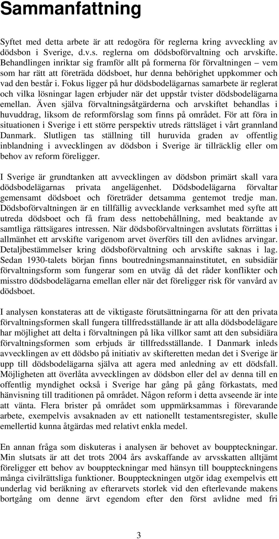 Fokus ligger på hur dödsbodelägarnas samarbete är reglerat och vilka lösningar lagen erbjuder när det uppstår tvister dödsbodelägarna emellan.