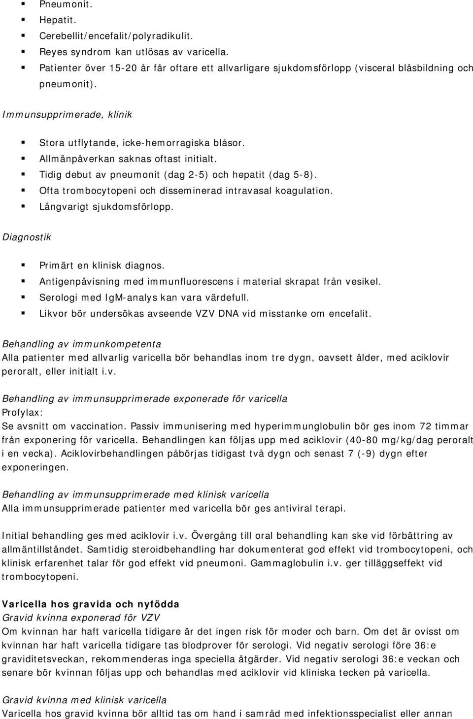 Allmänpåverkan saknas oftast initialt. Tidig debut av pneumonit (dag 2-5) och hepatit (dag 5-8). Ofta trombocytopeni och disseminerad intravasal koagulation. Långvarigt sjukdomsförlopp.