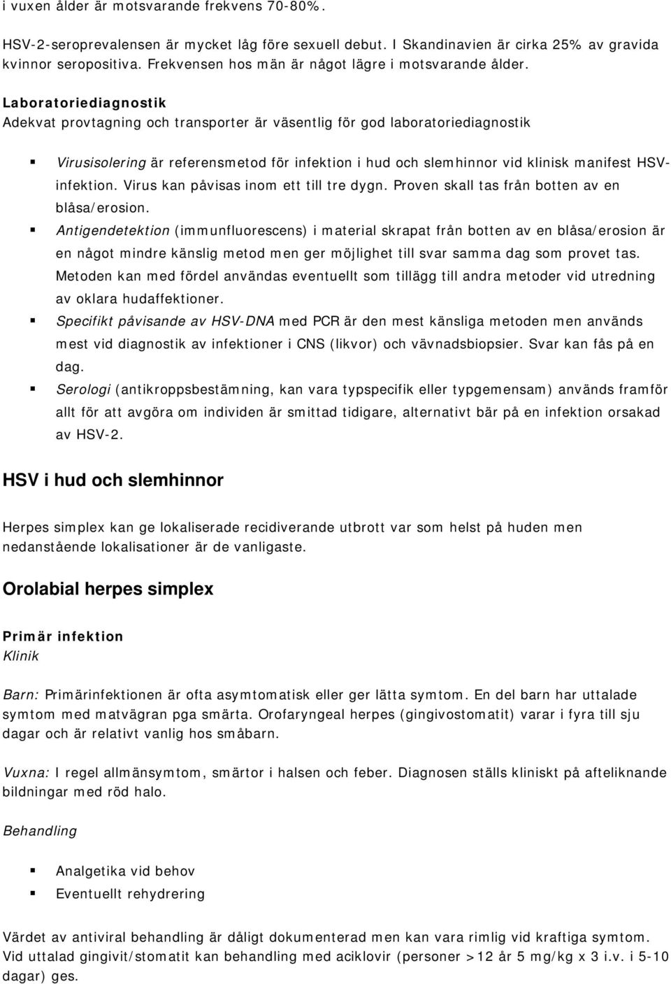 Laboratoriediagnostik Adekvat provtagning och transporter är väsentlig för god laboratoriediagnostik Virusisolering är referensmetod för infektion i hud och slemhinnor vid klinisk manifest