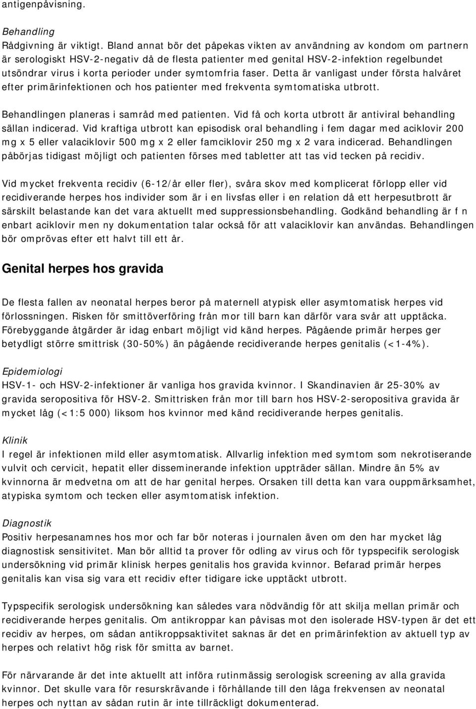 under symtomfria faser. Detta är vanligast under första halvåret efter primärinfektionen och hos patienter med frekventa symtomatiska utbrott. en planeras i samråd med patienten.