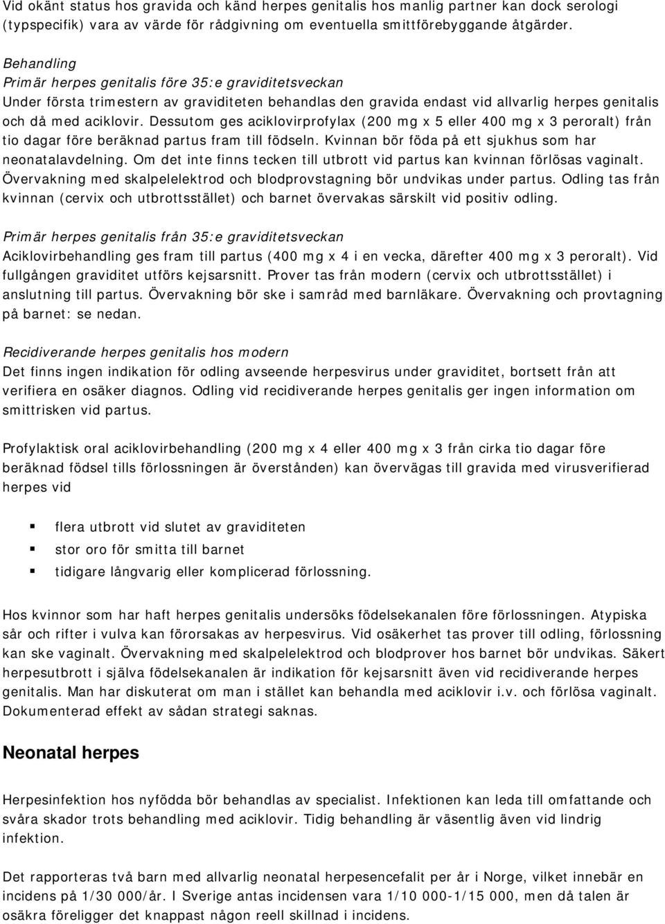 Dessutom ges aciklovirprofylax (200 mg x 5 eller 400 mg x 3 peroralt) från tio dagar före beräknad partus fram till födseln. Kvinnan bör föda på ett sjukhus som har neonatalavdelning.