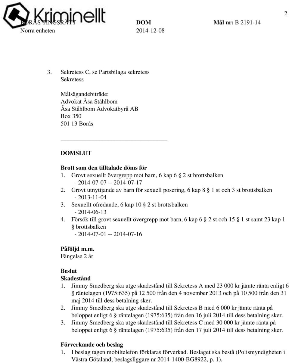 Sexuellt ofredande, 6 kap 10 2 st brottsbalken - 2014-06-13 4. Försök till grovt sexuellt övergrepp mot barn, 6 kap 6 2 st och 15 1 st samt 23 kap 1 brottsbalken - 2014-07-01 -- 2014-07-16 Påföljd m.