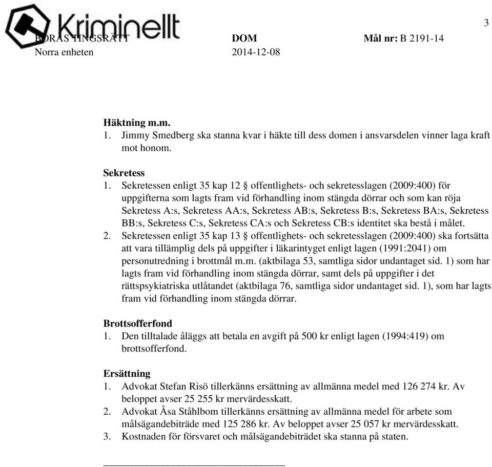 AB:s, Sekretess B:s, Sekretess BA:s, Sekretess BB:s, Sekretess C:s, Sekretess CA:s och Sekretess CB:s identitet ska bestå i målet. 2.