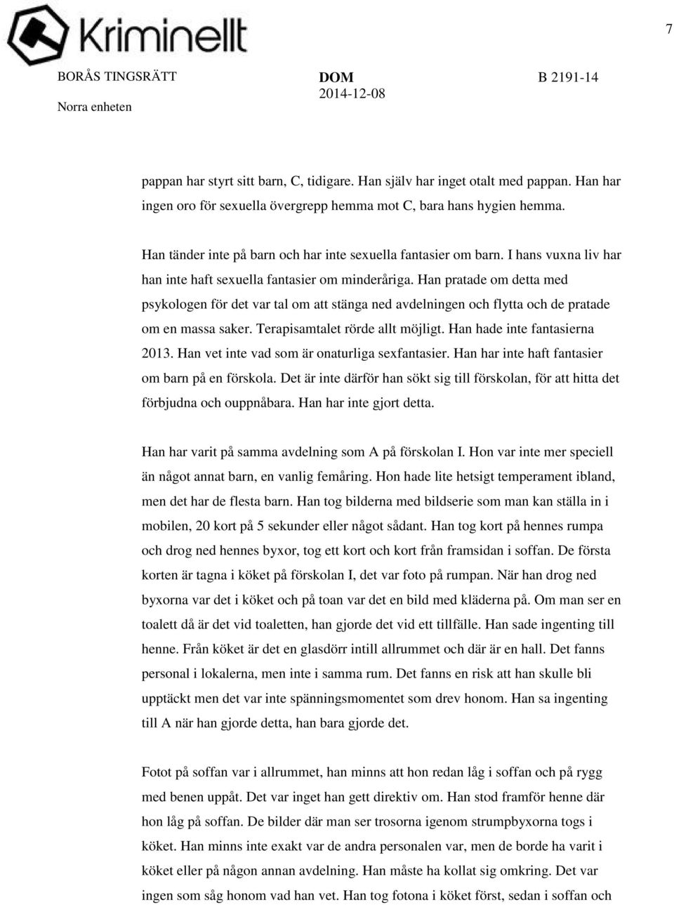 Han pratade om detta med psykologen för det var tal om att stänga ned avdelningen och flytta och de pratade om en massa saker. Terapisamtalet rörde allt möjligt. Han hade inte fantasierna 2013.