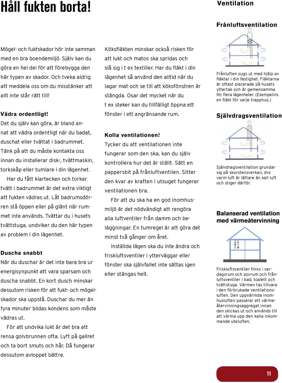 Det du själv kan göra, är bland annat att vädra ordentligt när du badat, duschat eller tvättat i badrummet.