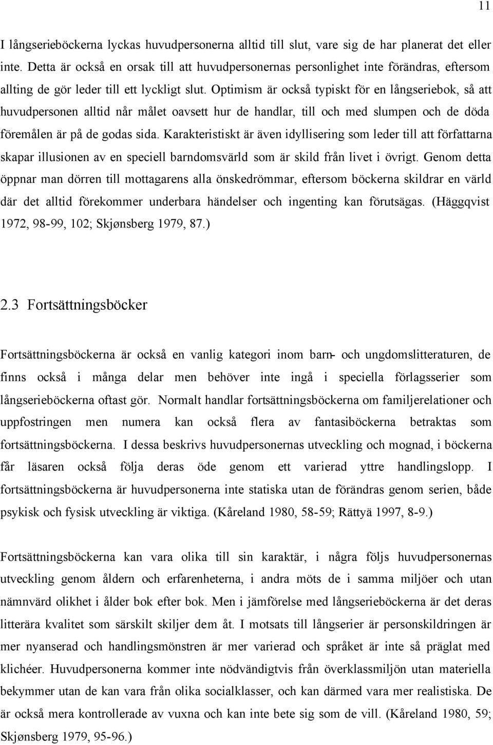 Optimism är också typiskt för en långseriebok, så att huvudpersonen alltid når målet oavsett hur de handlar, till och med slumpen och de döda föremålen är på de godas sida.