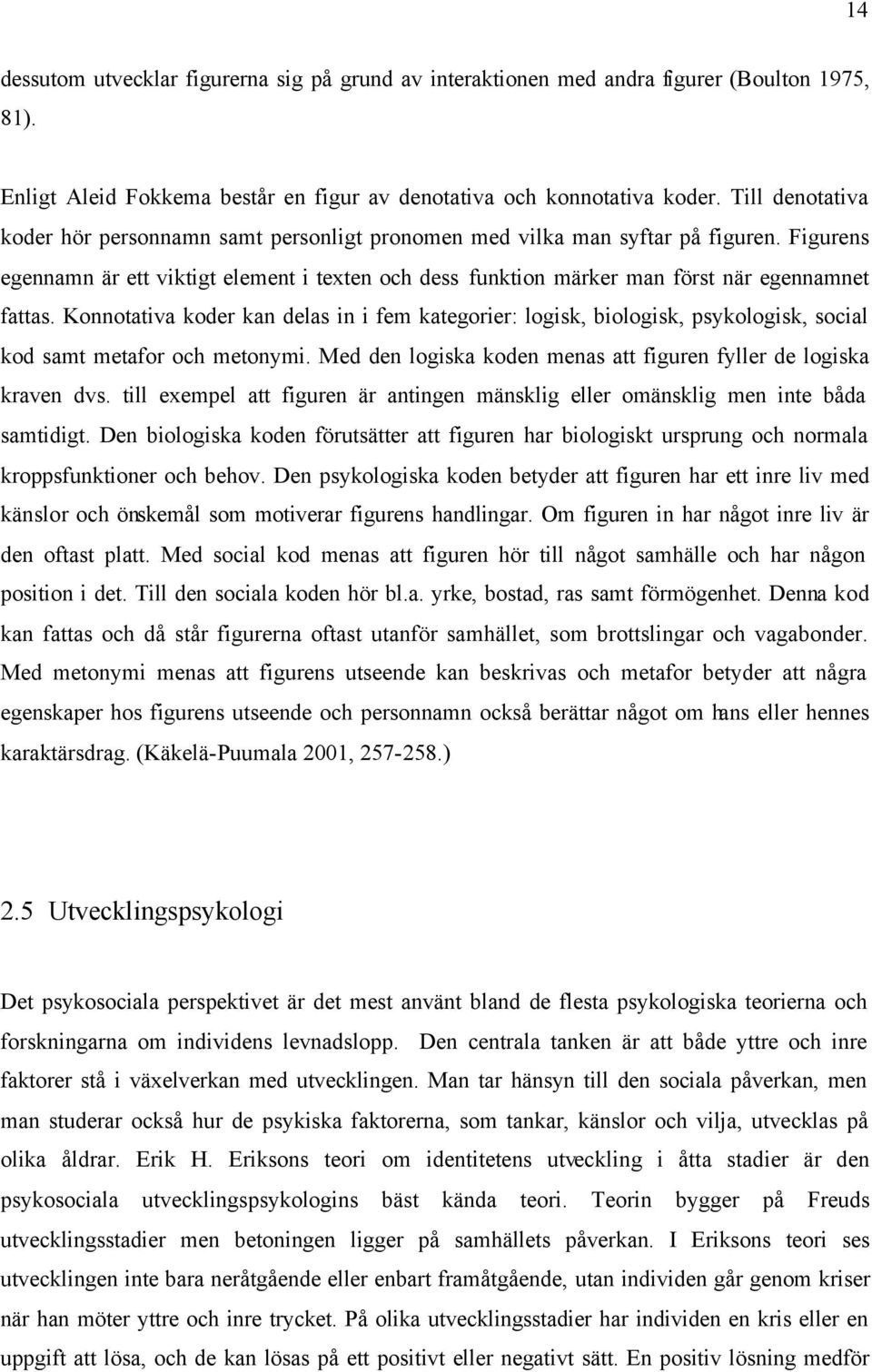 Figurens egennamn är ett viktigt element i texten och dess funktion märker man först när egennamnet fattas.