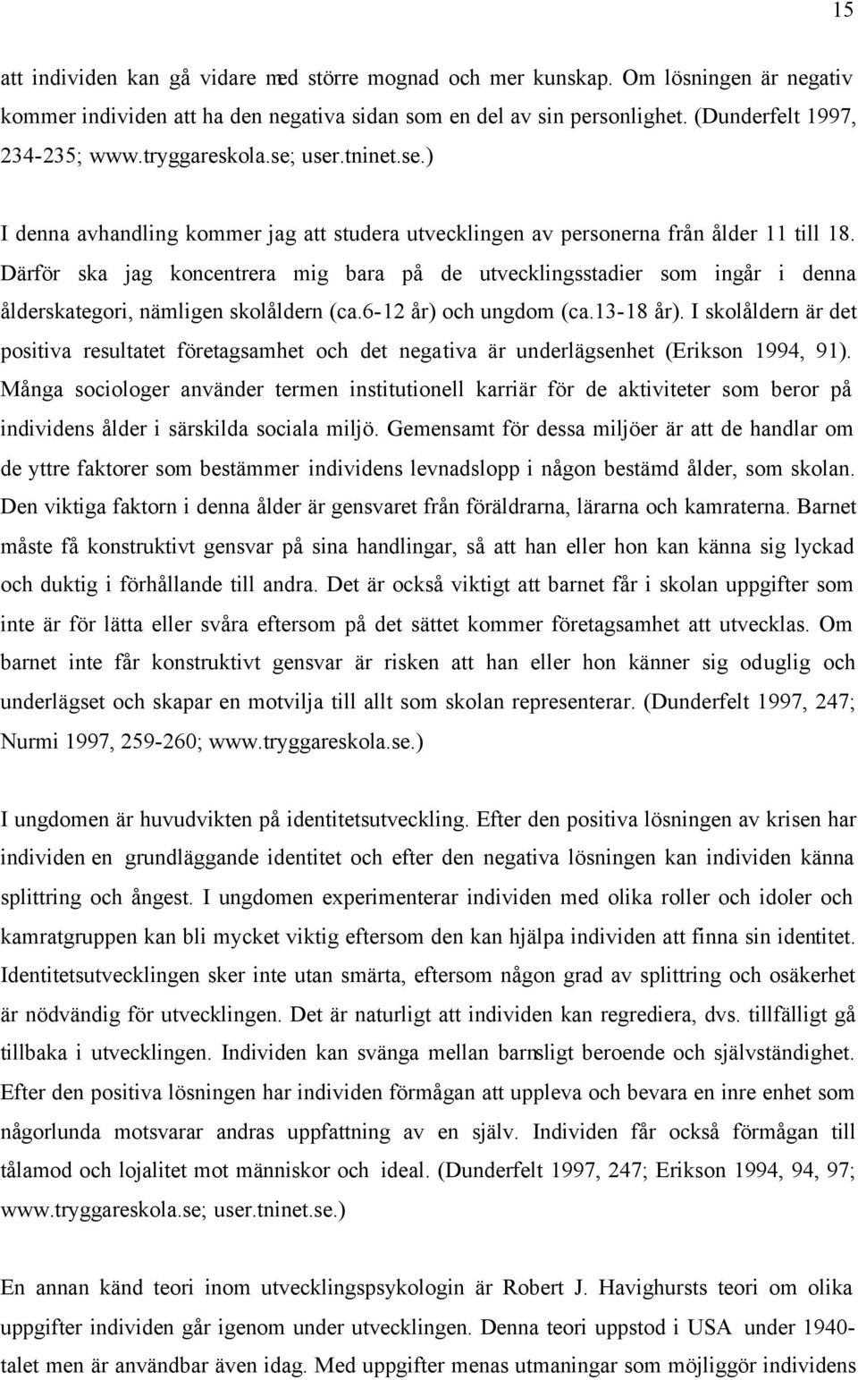 Därför ska jag koncentrera mig bara på de utvecklingsstadier som ingår i denna ålderskategori, nämligen skolåldern (ca.6-12 år) och ungdom (ca.13-18 år).