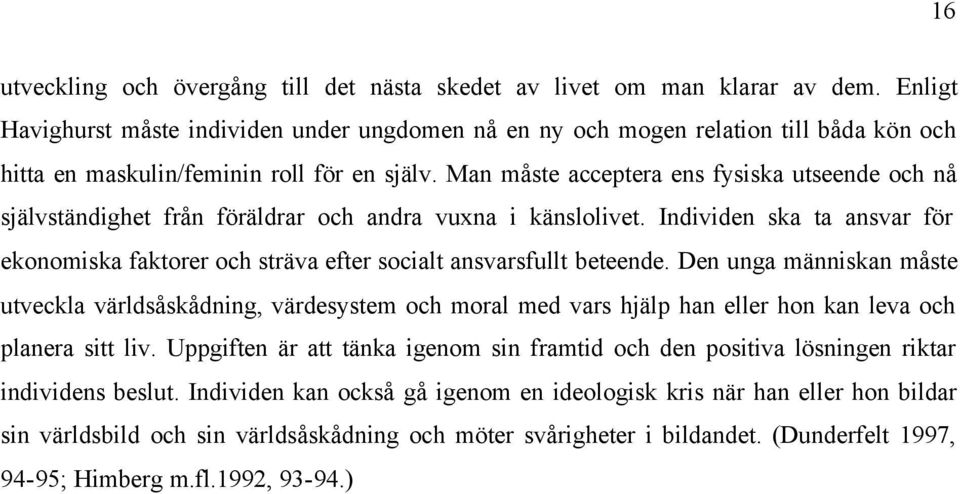 Man måste acceptera ens fysiska utseende och nå självständighet från föräldrar och andra vuxna i känslolivet.