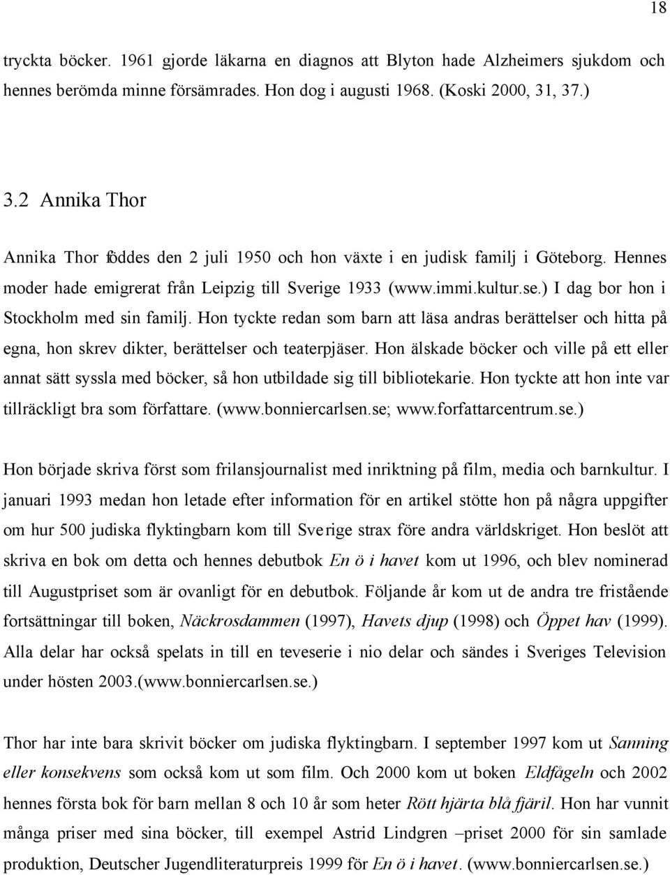 ) I dag bor hon i Stockholm med sin familj. Hon tyckte redan som barn att läsa andras berättelser och hitta på egna, hon skrev dikter, berättelser och teaterpjäser.