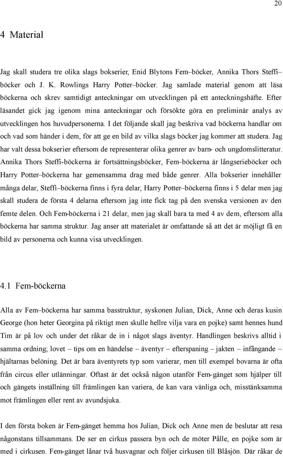 Efter läsandet gick jag igenom mina anteckningar och försökte göra en preliminär analys av utvecklingen hos huvudpersonerna.