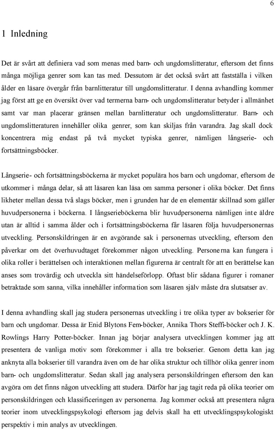 I denna avhandling kommer jag först att ge en översikt över vad termerna barn- och ungdomslitteratur betyder i allmänhet samt var man placerar gränsen mellan barnlitteratur och ungdomslitteratur.