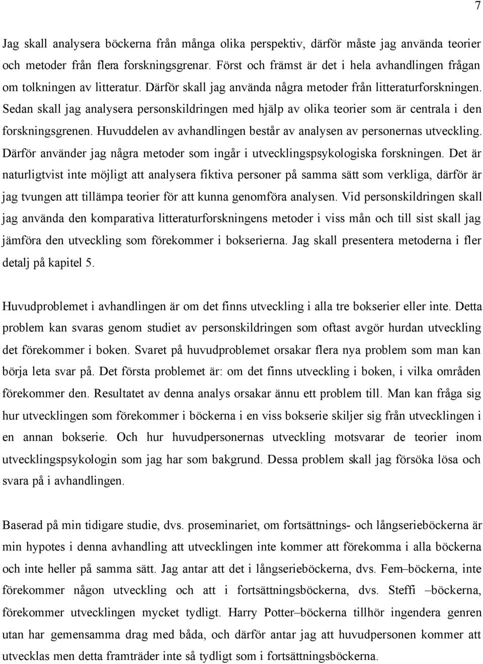 Sedan skall jag analysera personskildringen med hjälp av olika teorier som är centrala i den forskningsgrenen. Huvuddelen av avhandlingen består av analysen av personernas utveckling.