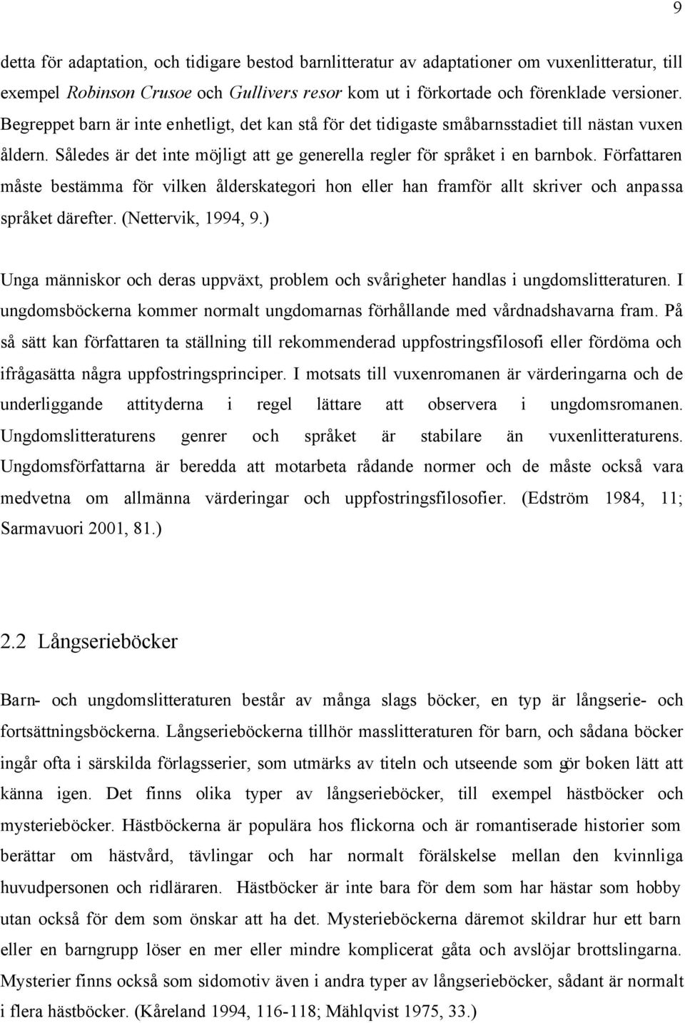 Författaren måste bestämma för vilken ålderskategori hon eller han framför allt skriver och anpassa språket därefter. (Nettervik, 1994, 9.