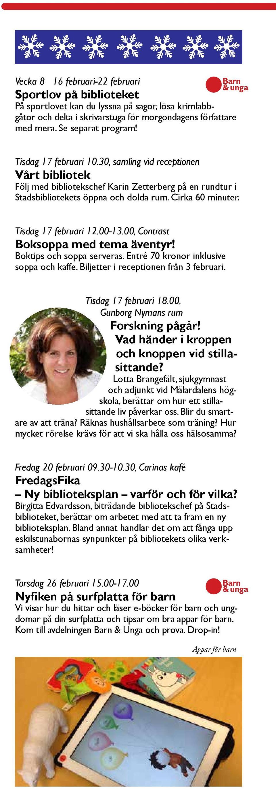 Tisdag 17 februari 12.00-13.00, Contrast Boksoppa med tema äventyr! Boktips och soppa serveras. Entré 70 kronor inklusive soppa och kaffe. Biljetter i receptionen från 3 februari.