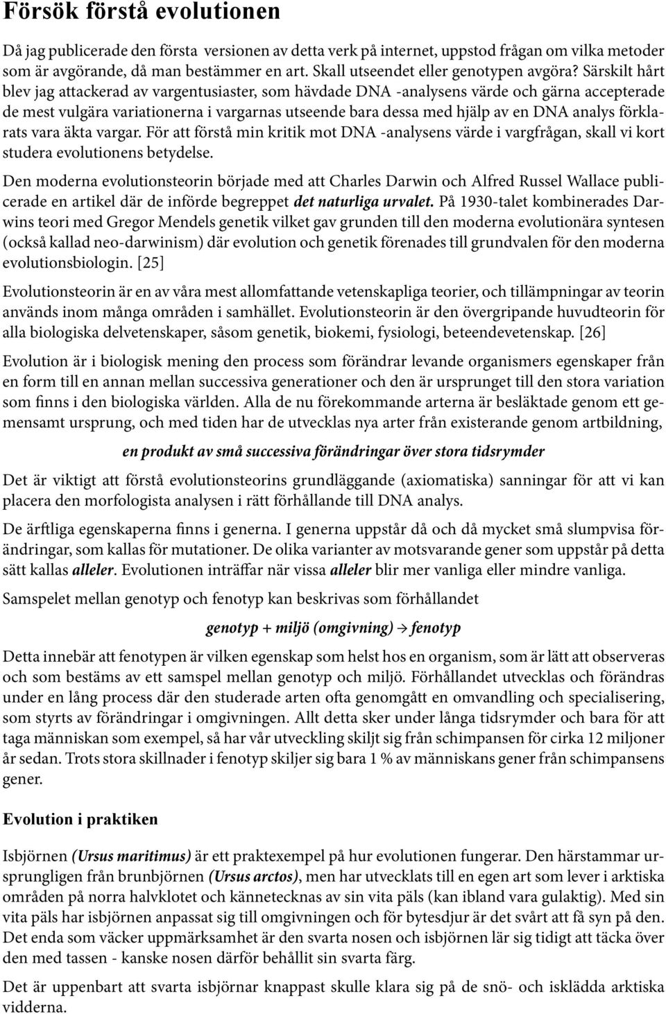 Särskilt hårt blev jag attackerad av vargentusiaster, som hävdade DNA -analysens värde och gärna accepterade de mest vulgära variationerna i vargarnas utseende bara dessa med hjälp av en DNA analys