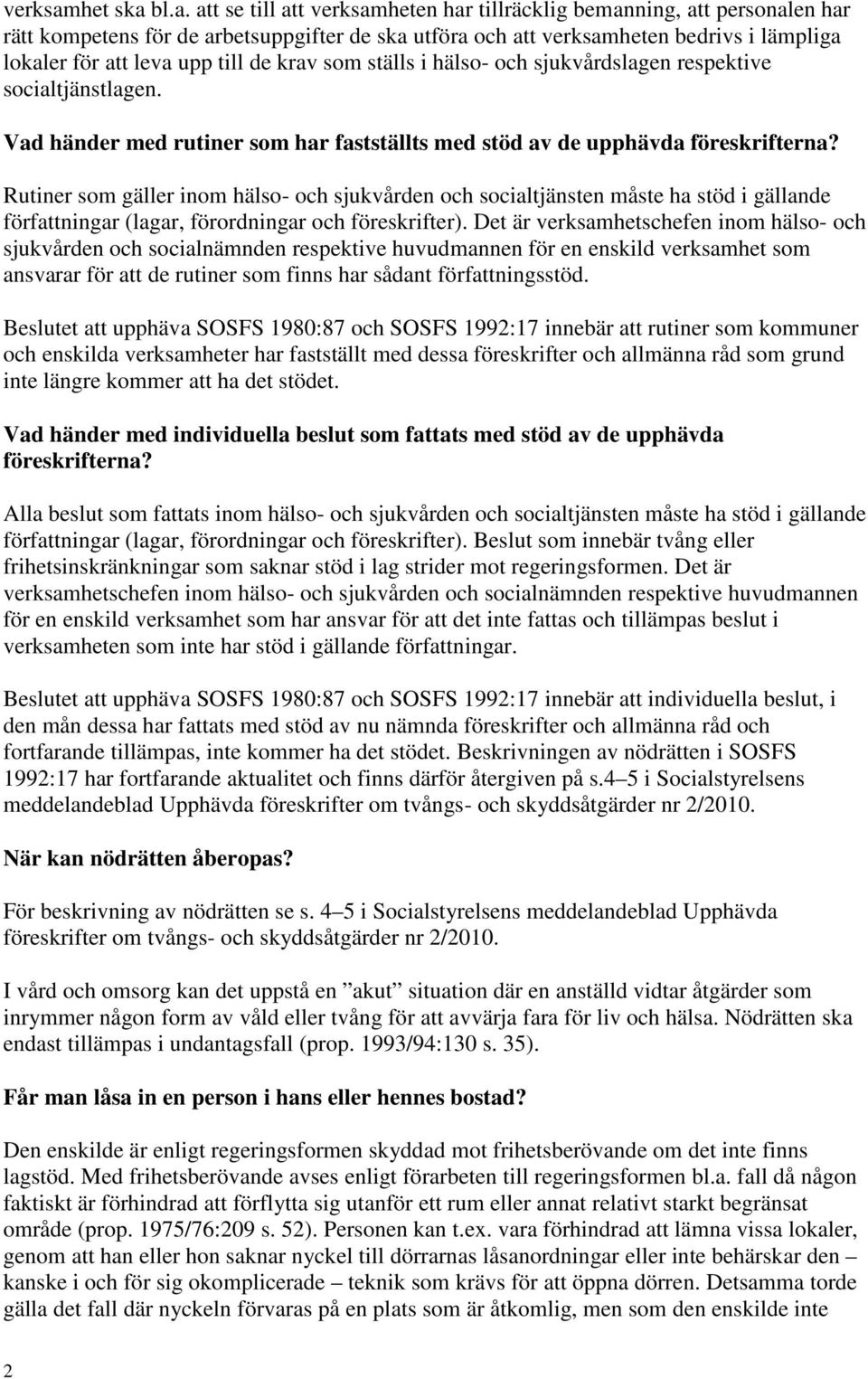 bl.a. att se till att heten har tillräcklig bemanning, att personalen har rätt kompetens för de arbetsuppgifter de ska utföra och att heten bedrivs i lämpliga lokaler för att leva upp till de krav