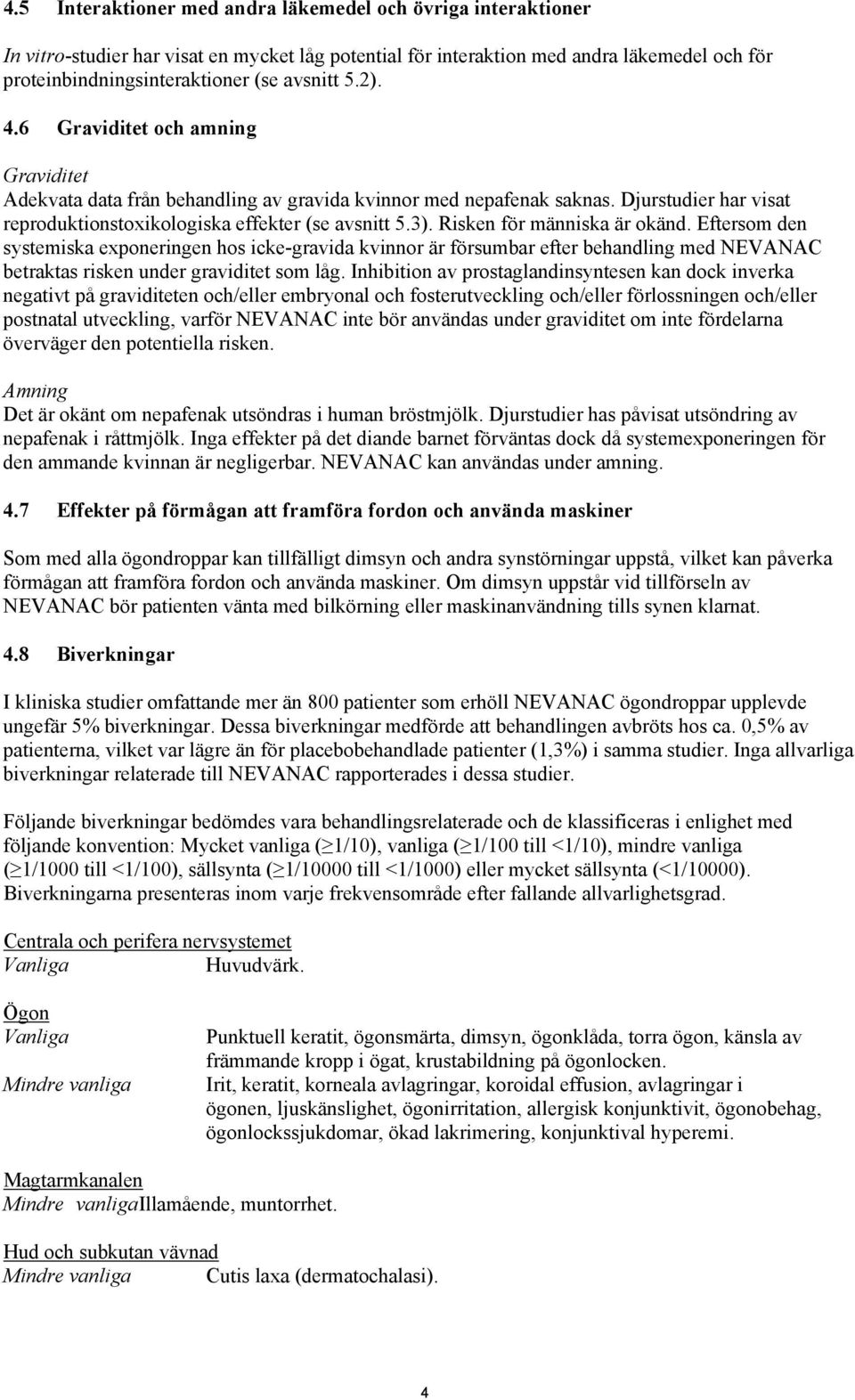 Risken för människa är okänd. Eftersom den systemiska exponeringen hos icke-gravida kvinnor är försumbar efter behandling med NEVANAC betraktas risken under graviditet som låg.