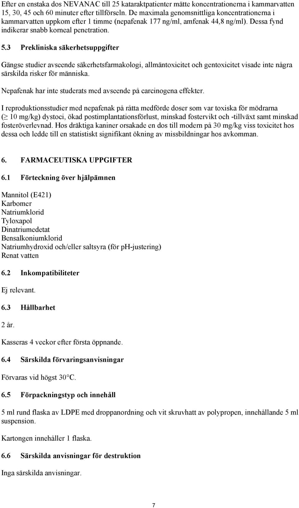 3 Prekliniska säkerhetsuppgifter Gängse studier avseende säkerhetsfarmakologi, allmäntoxicitet och gentoxicitet visade inte några särskilda risker för människa.