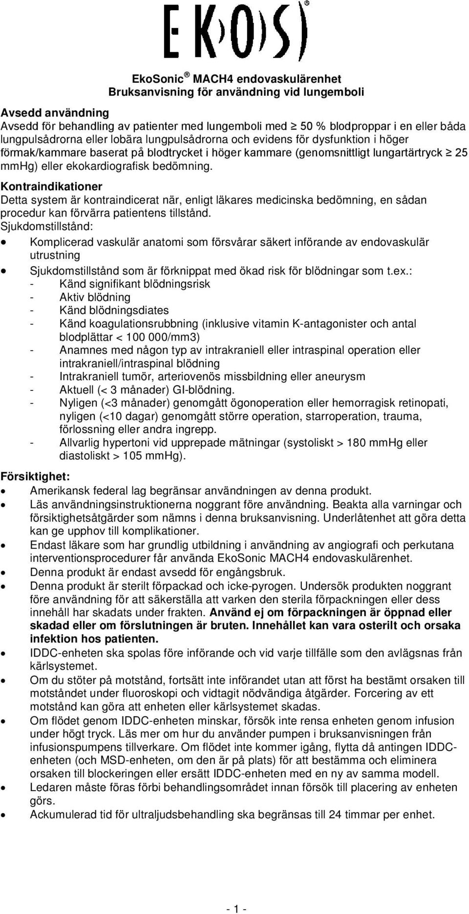 Kontraindikationer Detta system är kontraindicerat när, enligt läkares medicinska bedömning, en sådan procedur kan förvärra patientens tillstånd.