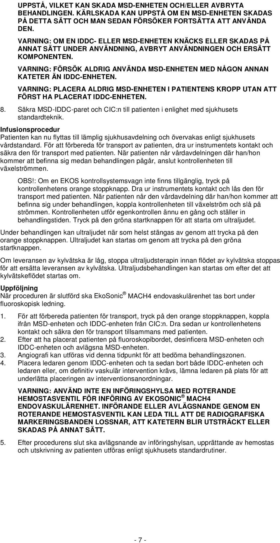 VARNING: FÖRSÖK ALDRIG ANVÄNDA MSD-ENHETEN MED NÅGON ANNAN KATETER ÄN IDDC-ENHETEN. VARNING: PLACERA ALDRIG MSD-ENHETEN I PATIENTENS KROPP UTAN ATT FÖRST HA PLACERAT IDDC-ENHETEN. 8.