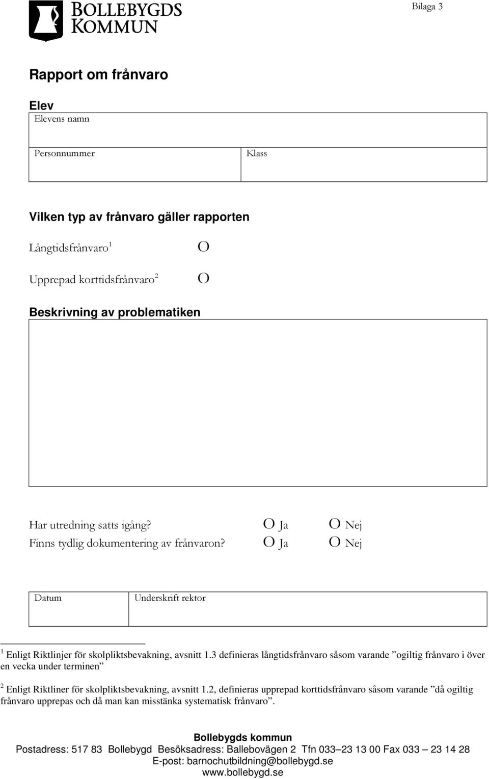 Ο Ja Ο Nej Datum Underskrift rektor 1 Enligt Riktlinjer för skolpliktsbevakning, avsnitt 1.
