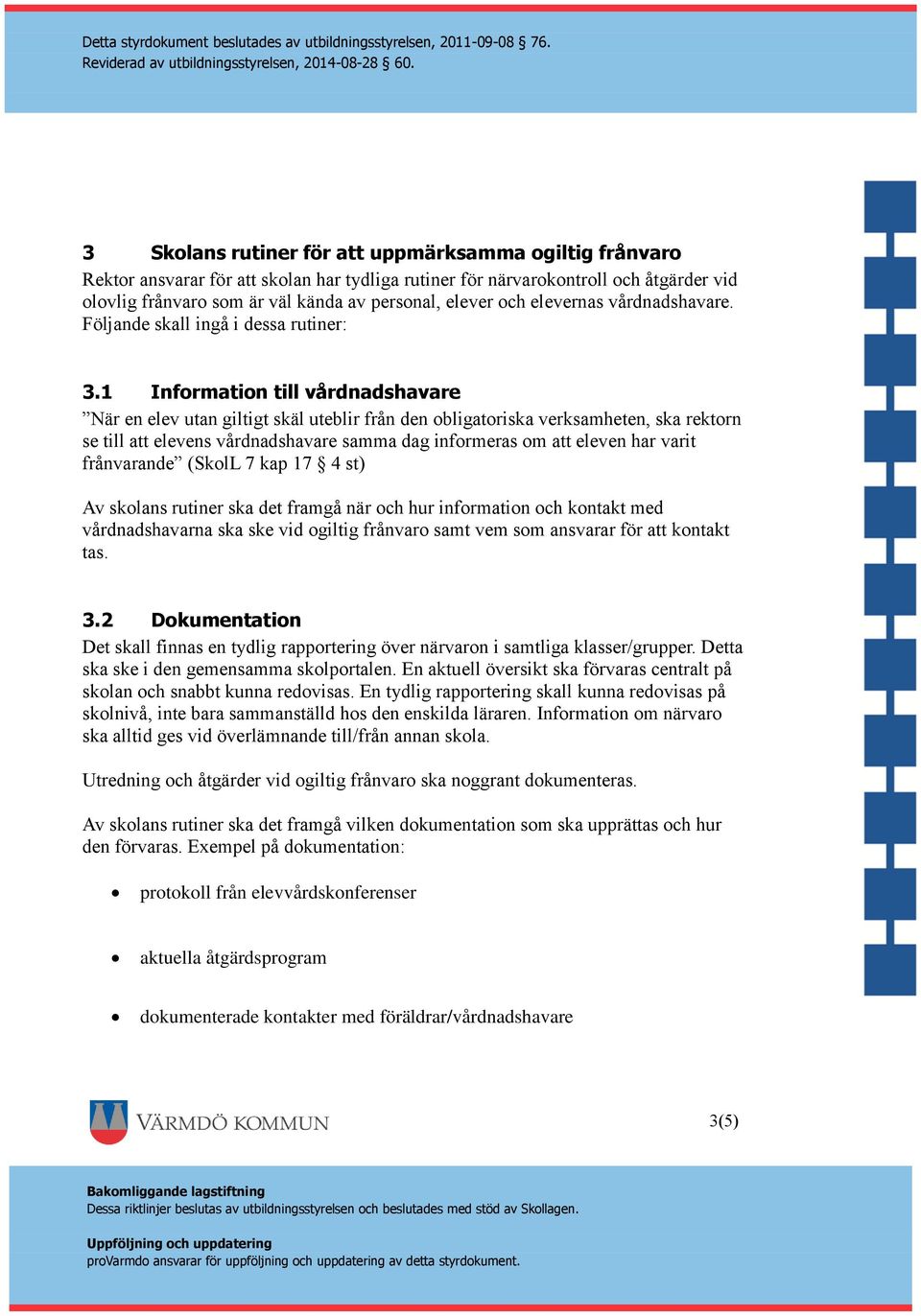 1 Information till vårdnadshavare När en elev utan giltigt skäl uteblir från den obligatoriska verksamheten, ska rektorn se till att elevens vårdnadshavare samma dag informeras om att eleven har