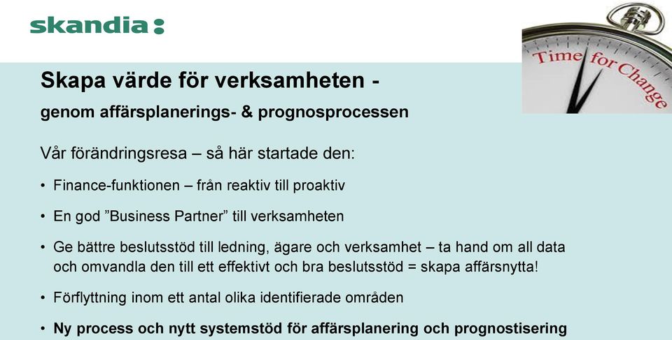 ledning, ägare och verksamhet ta hand om all data och omvandla den till ett effektivt och bra beslutsstöd = skapa