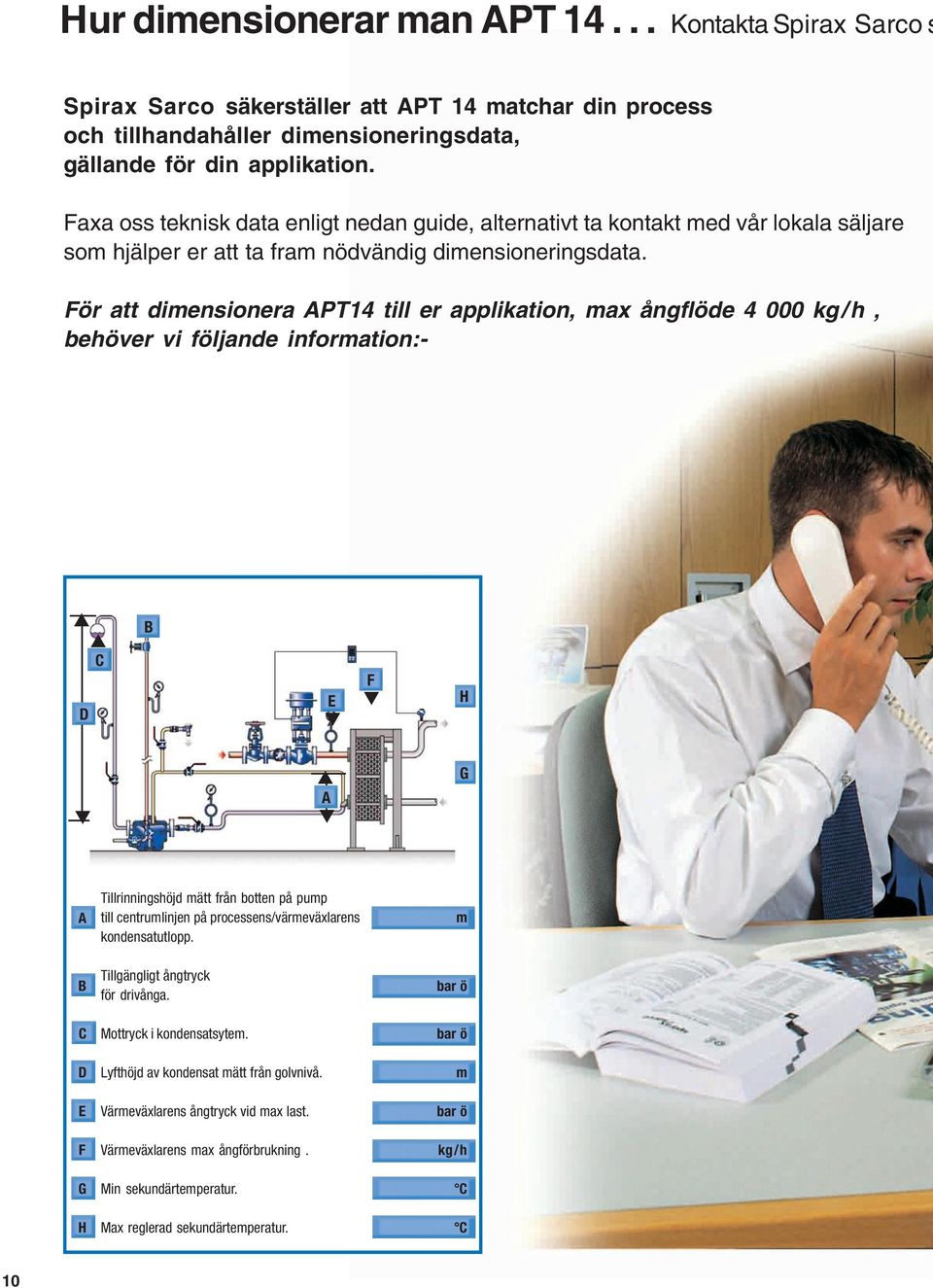 För att dimensionera APT14 till er applikation, max ångflöde 4 000 kg/h, behöver vi följande information:- D C B E F H A G A Tillrinningshöjd mätt från botten på pump till centrumlinjen på