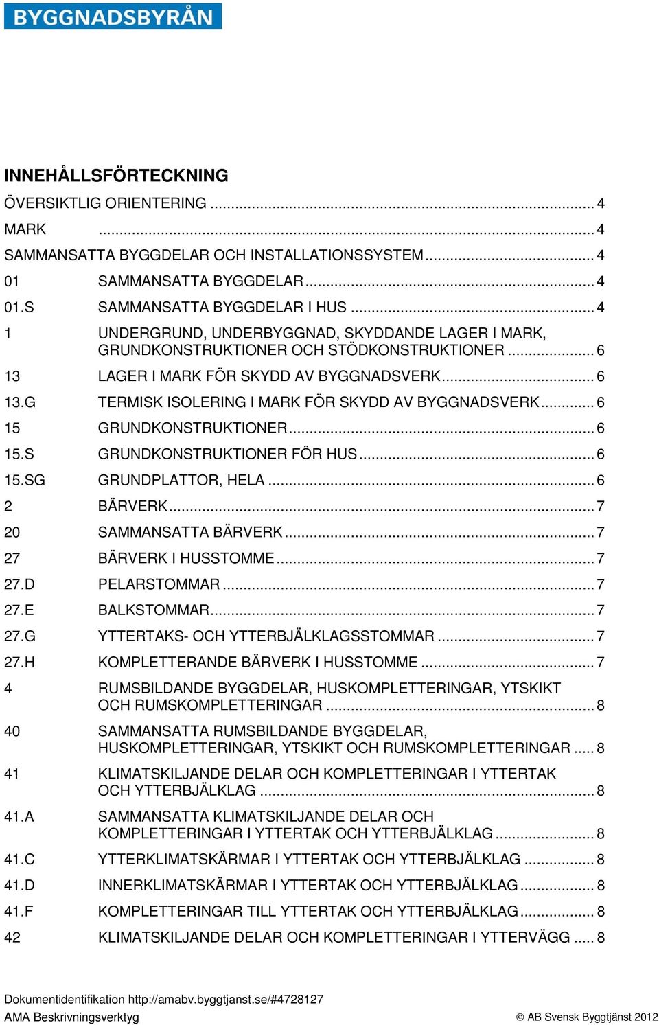 .. 6 15 GRUNDKONSTRUKTIONER... 6 15.S GRUNDKONSTRUKTIONER FÖR HUS... 6 15.SG GRUNDPLATTOR, HELA... 6 2 BÄRVERK... 7 20 SAMMANSATTA BÄRVERK... 7 27 BÄRVERK I HUSSTOMME... 7 27.D PELARSTOMMAR... 7 27.E BALKSTOMMAR.