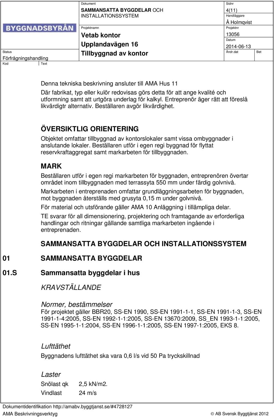 ÖVERSIKTLIG ORIENTERING Objektet omfattar tillbyggnad av kontorslokaler samt vissa ombyggnader i anslutande lokaler.