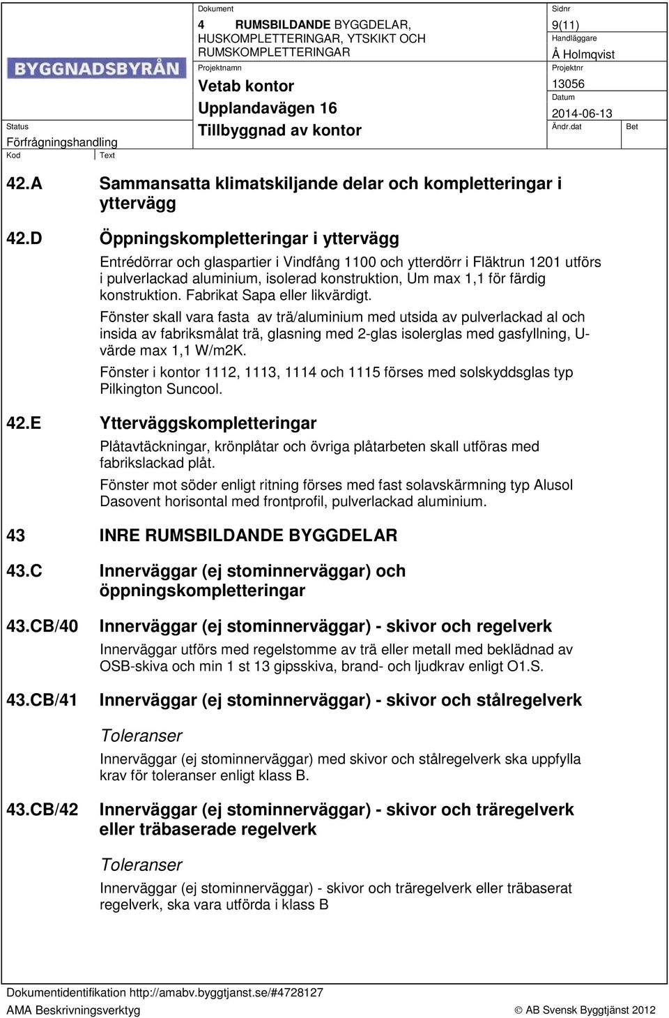 konstruktion. Fabrikat Sapa eller likvärdigt.