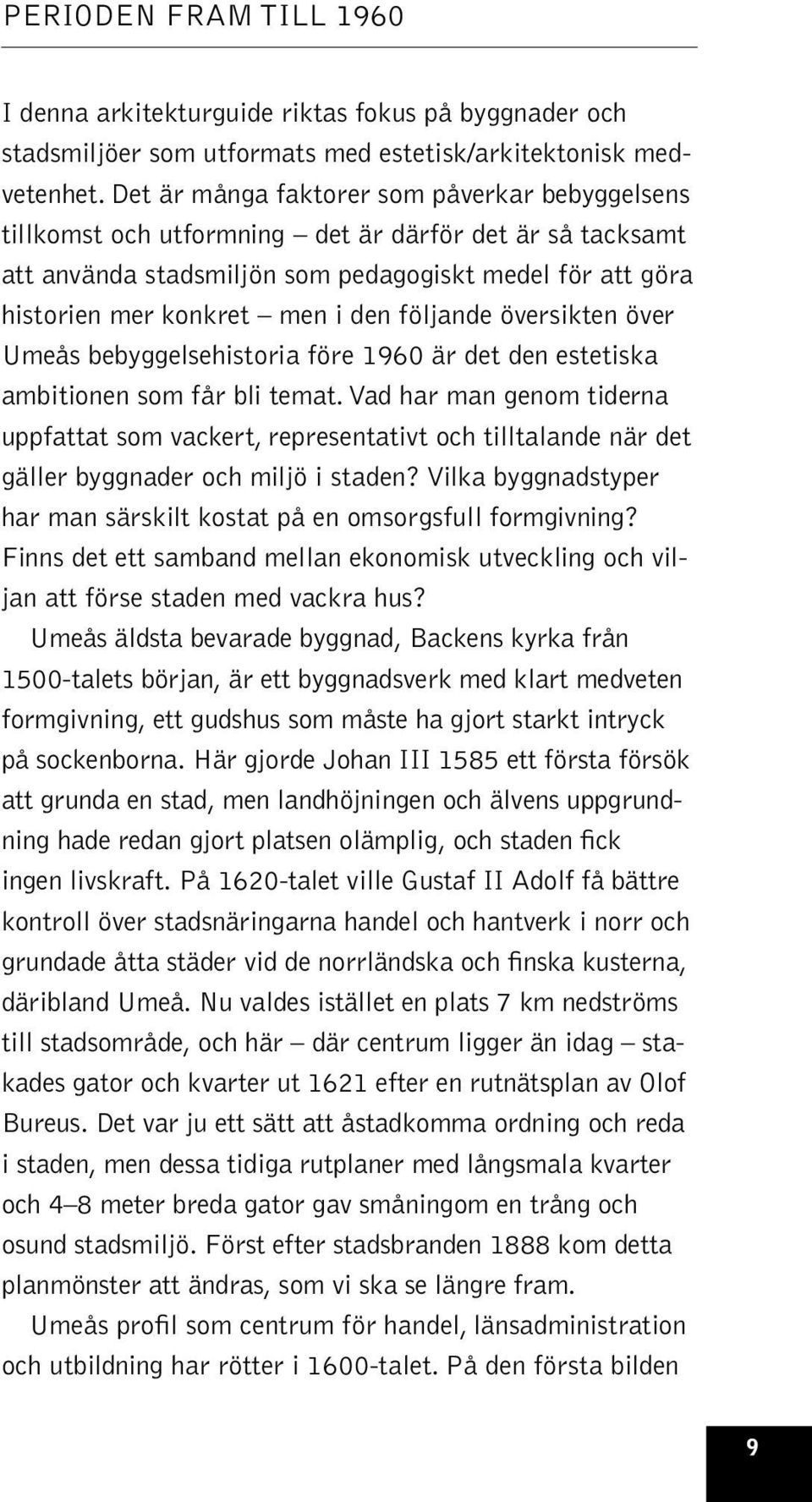 följande översikten över Umeås bebyggelsehistoria före 1960 är det den estetiska ambitionen som får bli temat.