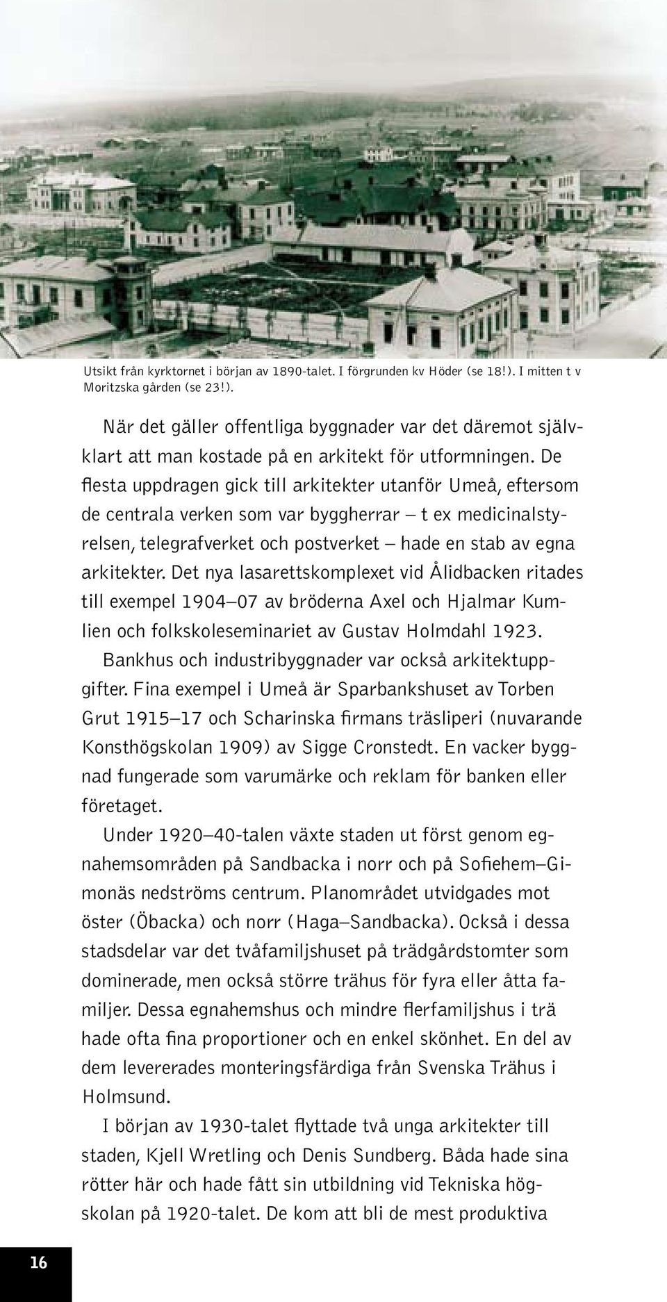 Det nya lasarettskomplexet vid Ålidbacken ritades till exempel 1904 07 av bröderna Axel och Hjalmar Kumlien och folkskoleseminariet av Gustav Holmdahl 1923.