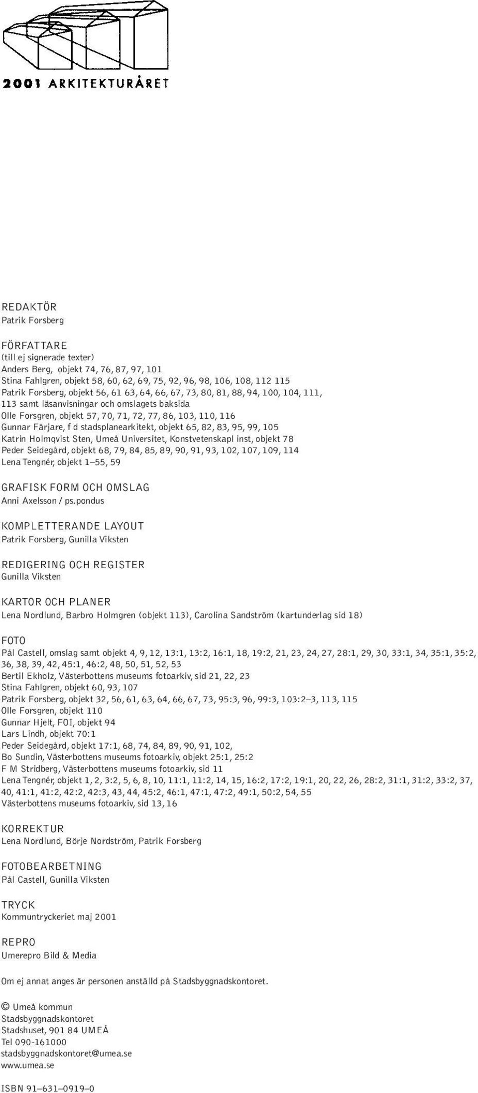 stadsplanearkitekt, objekt 65, 82, 83, 95, 99, 105 Katrin Holmqvist Sten, Umeå Universitet, Konstvetenskapl inst, objekt 78 Peder Seidegård, objekt 68, 79, 84, 85, 89, 90, 91, 93, 102, 107, 109, 114