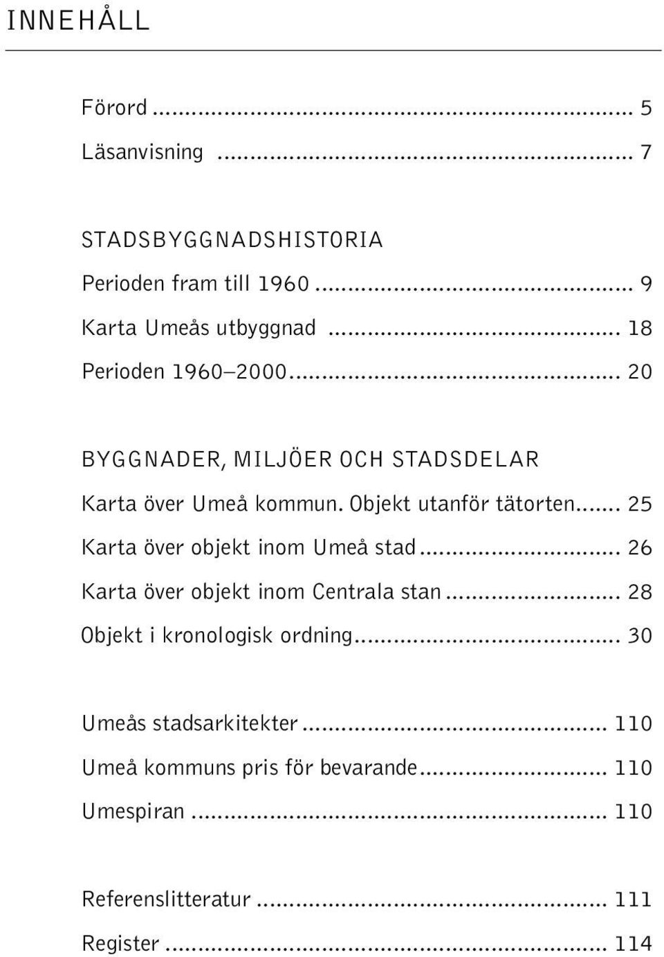 .. 25 Karta över objekt inom Umeå stad... 26 Karta över objekt inom Centrala stan... 28 Objekt i kronologisk ordning.