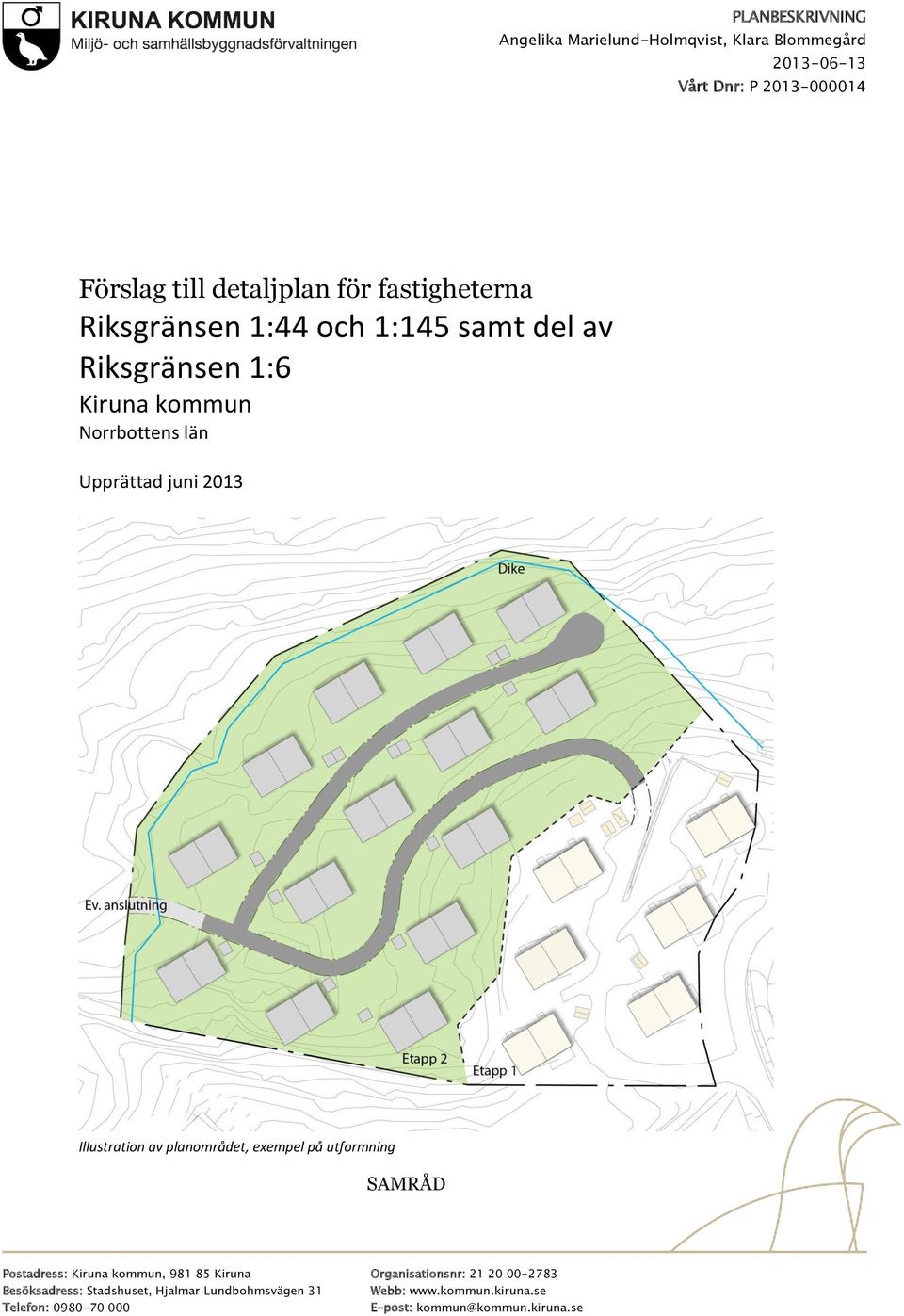 Illustration av planområdet, exempel på utformning SAMRÅD Postadress: Kiruna kommun, 981 85 Kiruna Organisationsnr: 21 20