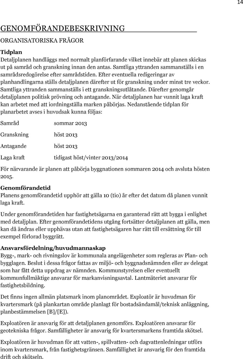 Samtliga yttranden sammanställs i ett granskningsutlåtande. Därefter genomgår detaljplanen politisk prövning och antagande.