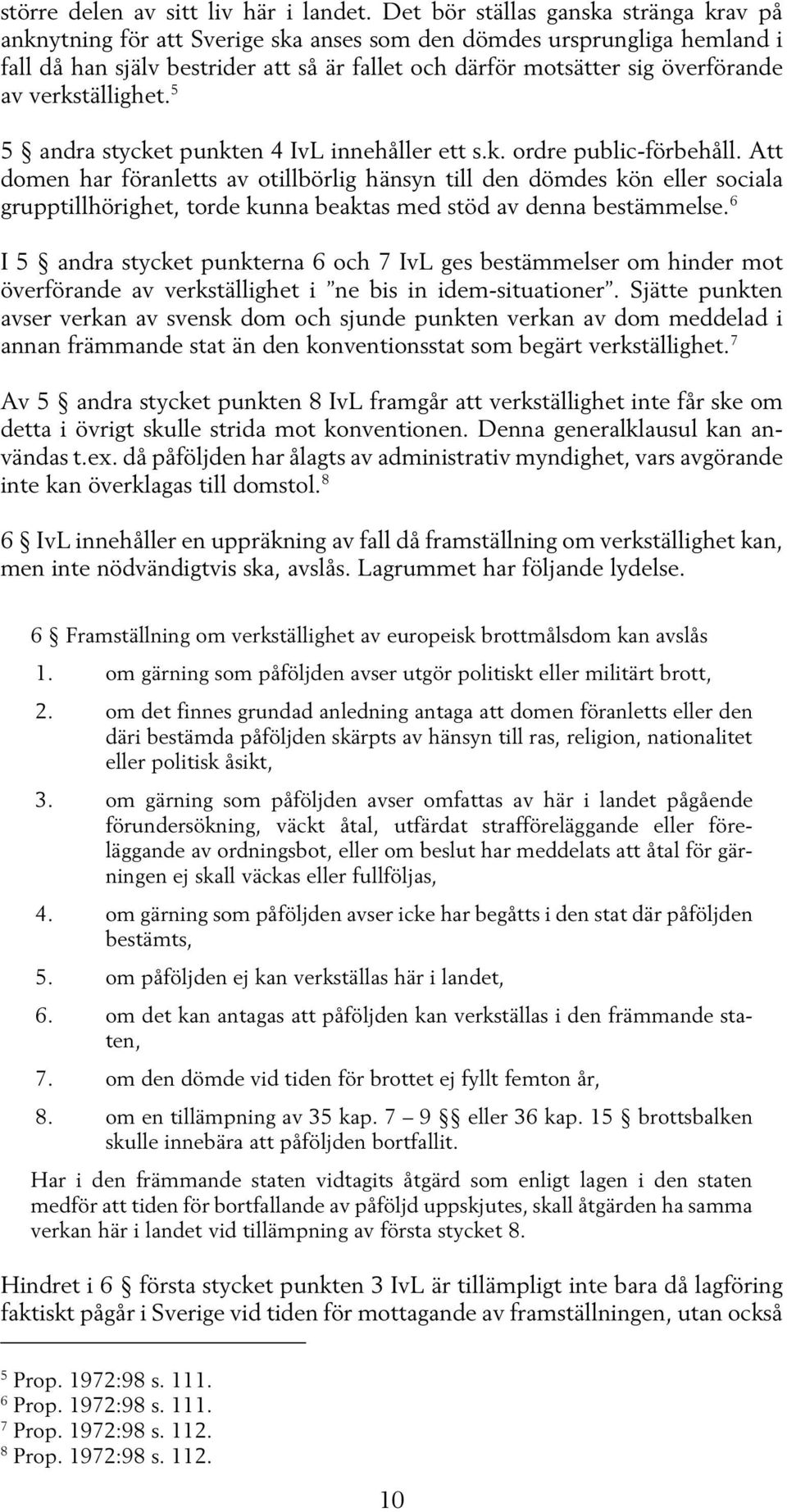 verkställighet. 5 5 andra stycket punkten 4 IvL innehåller ett s.k. ordre public-förbehåll.