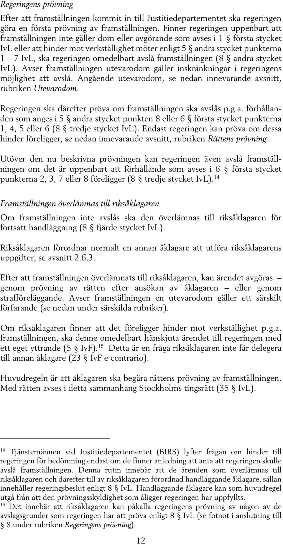 ska regeringen omedelbart avslå framställningen (8 andra stycket IvL). Avser framställningen utevarodom gäller inskränkningar i regeringens möjlighet att avslå.