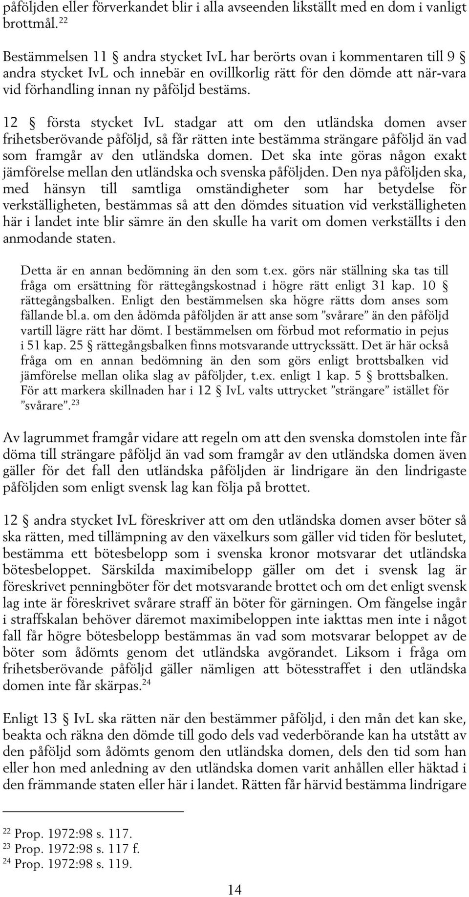 12 första stycket IvL stadgar att om den utländska domen avser frihetsberövande påföljd, så får rätten inte bestämma strängare påföljd än vad som framgår av den utländska domen.