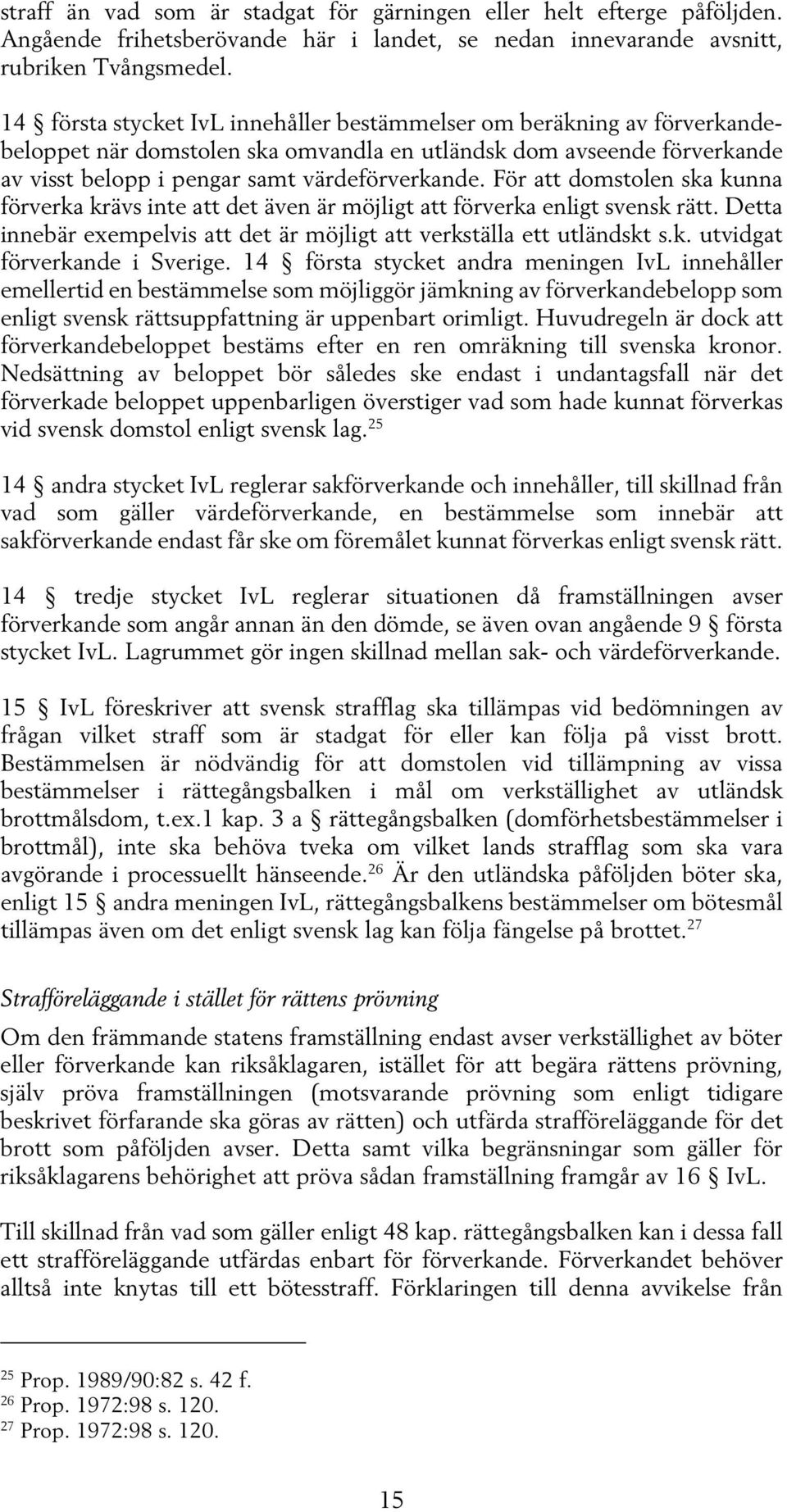 För att domstolen ska kunna förverka krävs inte att det även är möjligt att förverka enligt svensk rätt. Detta innebär exempelvis att det är möjligt att verkställa ett utländskt s.k. utvidgat förverkande i Sverige.